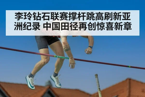 李玲钻石联赛撑杆跳高刷新亚洲纪录 中国田径再创惊喜新章
