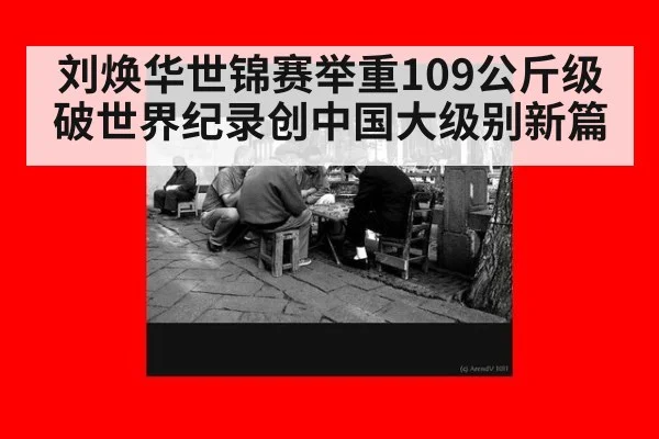 刘焕华世锦赛举重109公斤级破世界纪录创中国大级别新篇